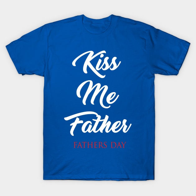 Kiss Me Father T-Shirt by mosatu